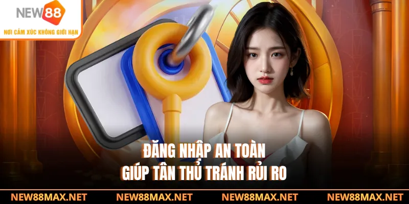 Đăng nhập an toàn giúp tân thủ tránh rủi ro