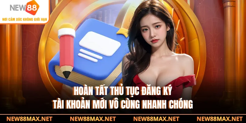 Hoàn tất thủ tục đăng ký tài khoản mới vô cùng nhanh chóng