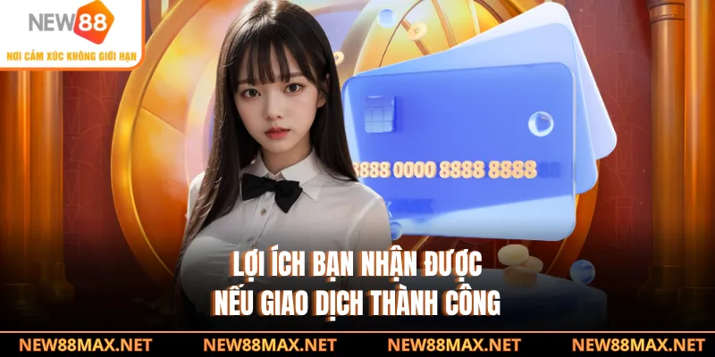 Lợi ích bạn nhận được nếu giao dịch thành công