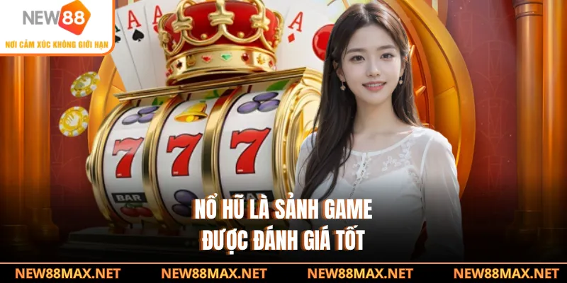 Nổ hũ là sảnh game được đánh giá tốt
