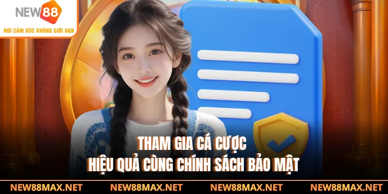 Tham gia cá cược hiệu quả cùng chính sách bảo mật