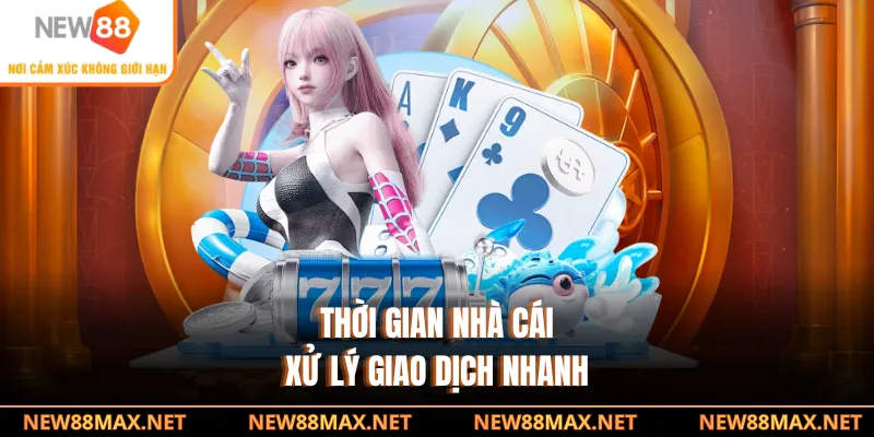 Thời gian nhà cái xử lý giao dịch nhanh